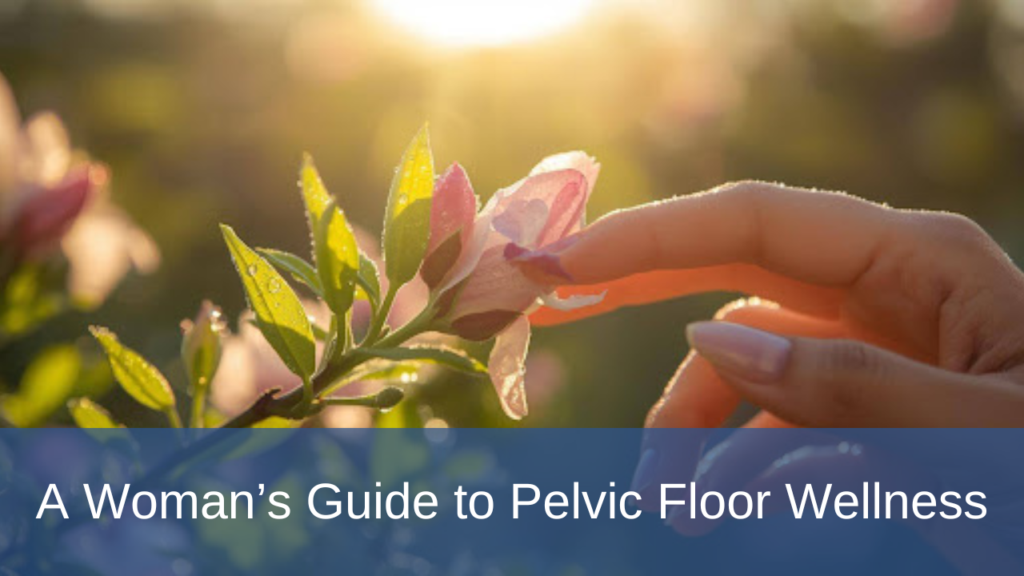 A Woman’s Guide to Pelvic Floor Wellness