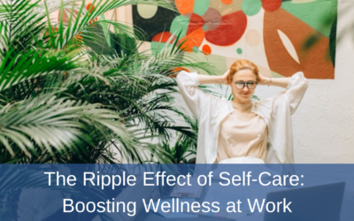 The Ripple Effect of Self-Care: Boosting Wellness at Work