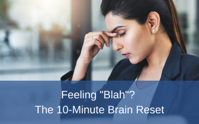 Feeling “Blah”? The 10-Minute Brain Reset