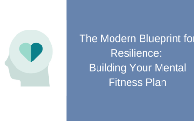 The Modern Blueprint for Resilience: Building Your Mental Fitness Plan