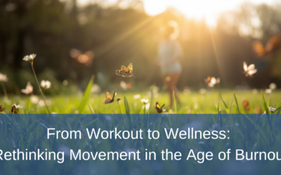 From Workout to Wellness: Rethinking Movement in the Age of Burnout