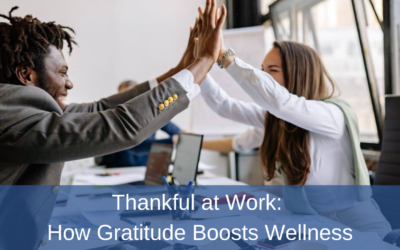 Thankful at Work: How Gratitude Boosts Wellness