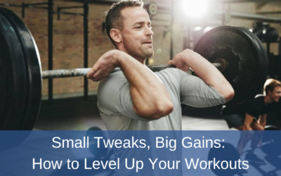 Small Tweaks, Big Gains: How to Level Up Your Workouts