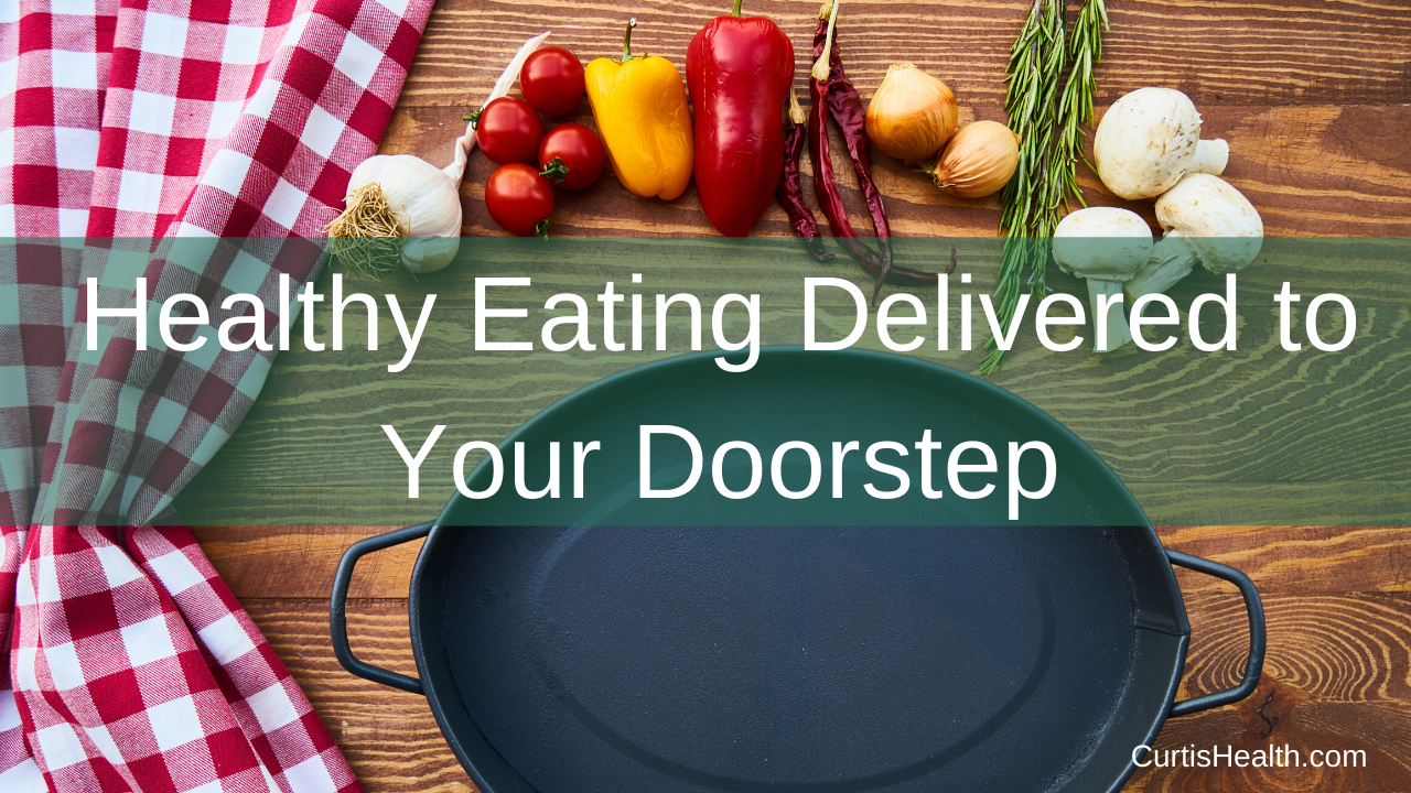 Healthy Eating Delivered To Your Doorstep Curtis Health